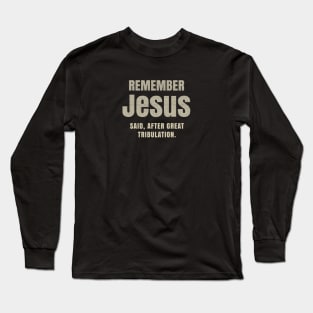 After Great Tribulation Jesus Said remember Long Sleeve T-Shirt